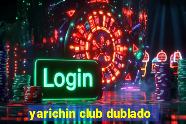 yarichin club dublado